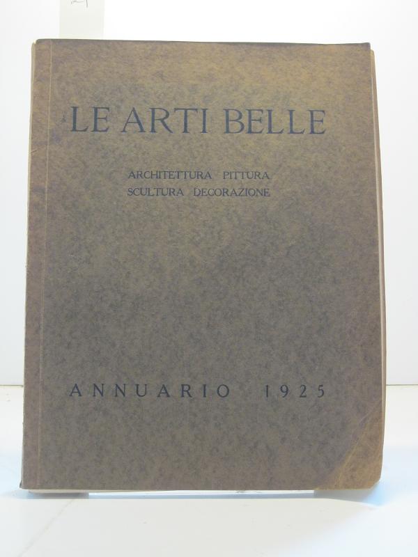 Le arti belle. Architettura, pittura, scultura, decorazione. Annuario 1925